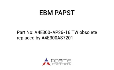 A4E300-AP26-16 TW obsolete replaced by A4E300AS7201 A4E300-AP26-16 TW obsolete replaced by A4E300AS7201