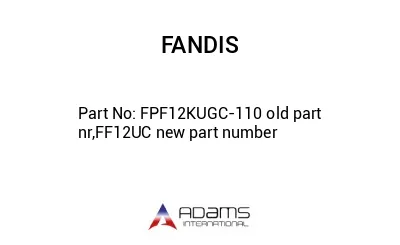FPF12KUGC-110 old part nr,FF12UC new part number FPF12KUGC-110 old part nr,FF12UC new part number