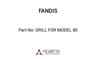 GRILL FOR MODEL 80 GRILL FOR MODEL 80